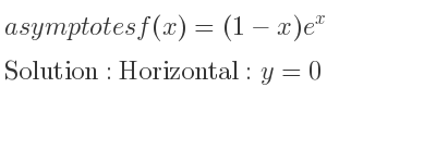 The asymptotes of f(x)=(1-x)e^x is Horizontal: y=0